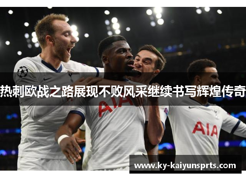 热刺欧战之路展现不败风采继续书写辉煌传奇
