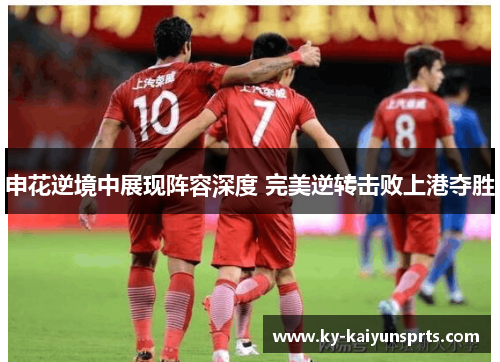 申花逆境中展现阵容深度 完美逆转击败上港夺胜