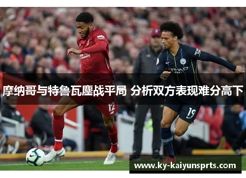 摩纳哥与特鲁瓦鏖战平局 分析双方表现难分高下