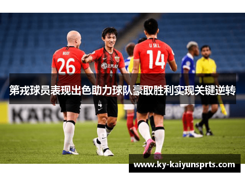 第戎球员表现出色助力球队豪取胜利实现关键逆转