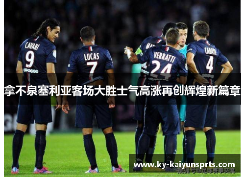 拿不泉塞利亚客场大胜士气高涨再创辉煌新篇章