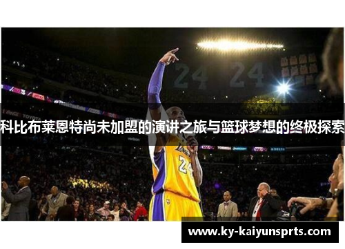 科比布莱恩特尚未加盟的演讲之旅与篮球梦想的终极探索