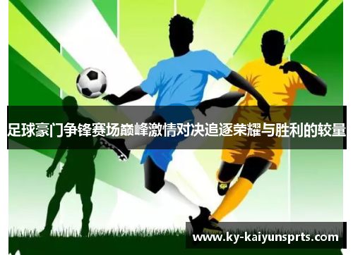足球豪门争锋赛场巅峰激情对决追逐荣耀与胜利的较量