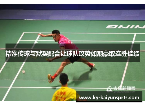 精准传球与默契配合让球队攻势如潮豪取连胜佳绩