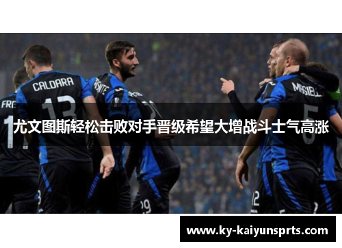 尤文图斯轻松击败对手晋级希望大增战斗士气高涨