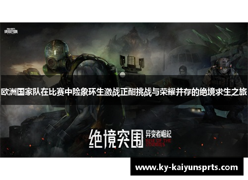 欧洲国家队在比赛中险象环生激战正酣挑战与荣耀并存的绝境求生之旅