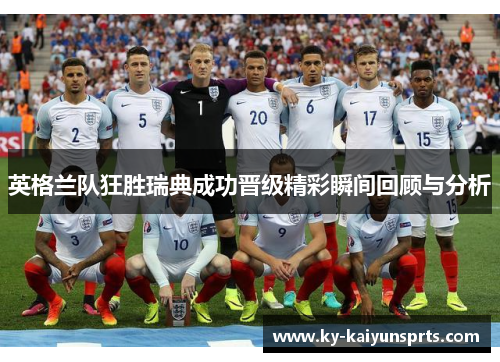 英格兰队狂胜瑞典成功晋级精彩瞬间回顾与分析