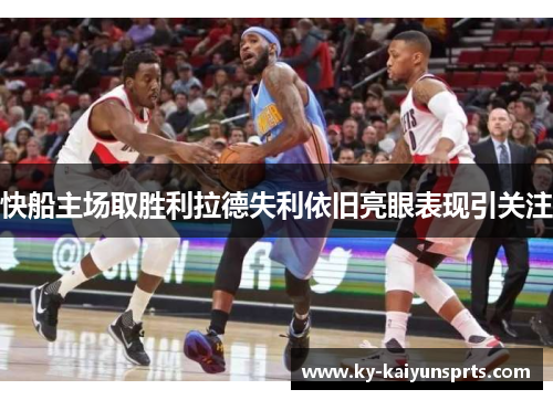 快船主场取胜利拉德失利依旧亮眼表现引关注